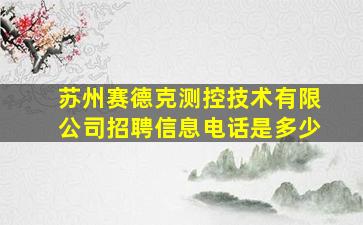 苏州赛德克测控技术有限公司招聘信息电话是多少