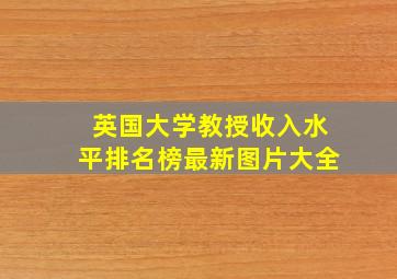 英国大学教授收入水平排名榜最新图片大全