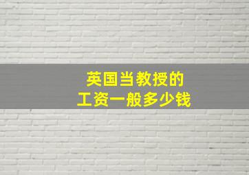 英国当教授的工资一般多少钱