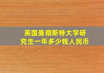 英国曼彻斯特大学研究生一年多少钱人民币