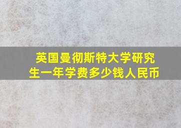 英国曼彻斯特大学研究生一年学费多少钱人民币