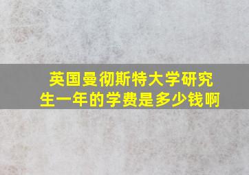 英国曼彻斯特大学研究生一年的学费是多少钱啊