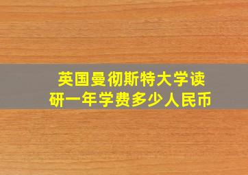 英国曼彻斯特大学读研一年学费多少人民币