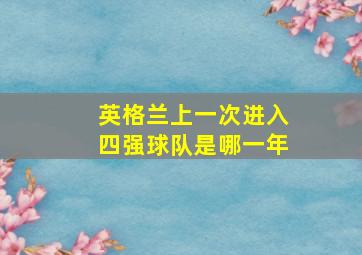 英格兰上一次进入四强球队是哪一年