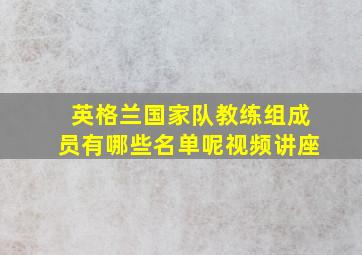 英格兰国家队教练组成员有哪些名单呢视频讲座