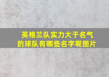 英格兰队实力大于名气的球队有哪些名字呢图片