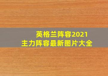 英格兰阵容2021主力阵容最新图片大全