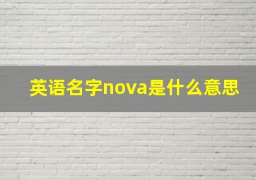 英语名字nova是什么意思