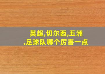 英超,切尔西,五洲,足球队哪个厉害一点