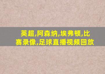 英超,阿森纳,埃弗顿,比赛录像,足球直播视频回放