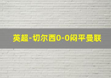 英超-切尔西0-0闷平曼联