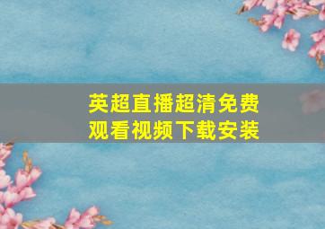 英超直播超清免费观看视频下载安装