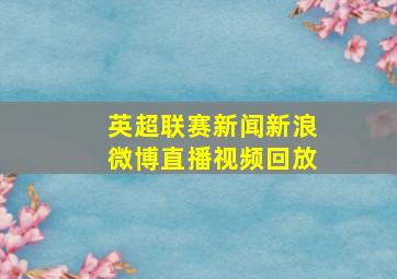 英超联赛新闻新浪微博直播视频回放