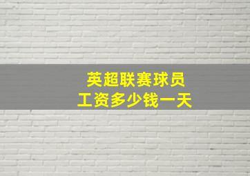 英超联赛球员工资多少钱一天