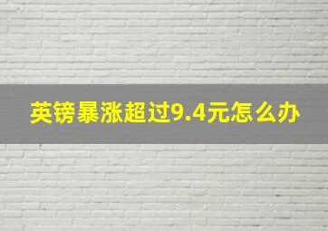 英镑暴涨超过9.4元怎么办