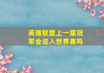 英雄联盟上一届冠军会进入世界赛吗