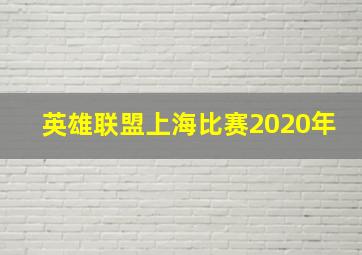 英雄联盟上海比赛2020年