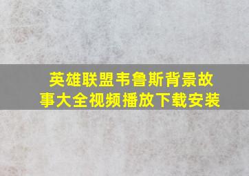 英雄联盟韦鲁斯背景故事大全视频播放下载安装