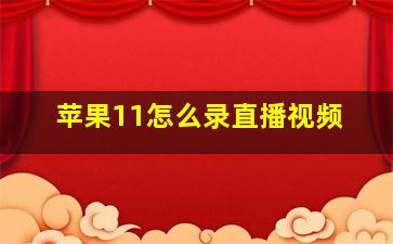 苹果11怎么录直播视频