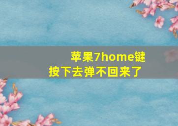 苹果7home键按下去弹不回来了