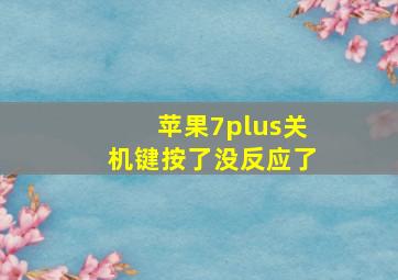 苹果7plus关机键按了没反应了