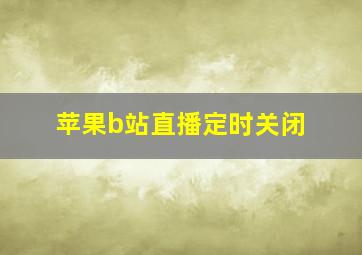 苹果b站直播定时关闭