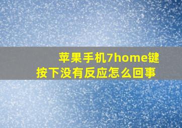 苹果手机7home键按下没有反应怎么回事