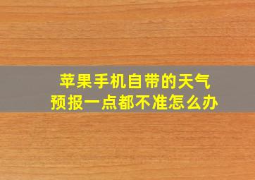 苹果手机自带的天气预报一点都不准怎么办