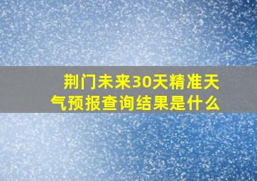 荆门未来30天精准天气预报查询结果是什么