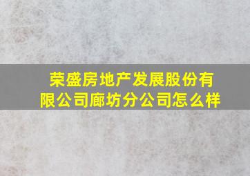 荣盛房地产发展股份有限公司廊坊分公司怎么样