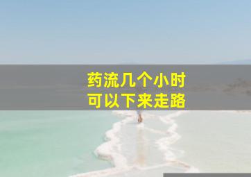 药流几个小时可以下来走路