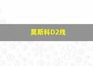 莫斯科D2线