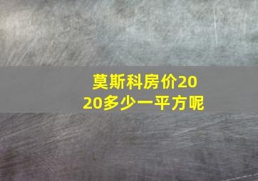 莫斯科房价2020多少一平方呢