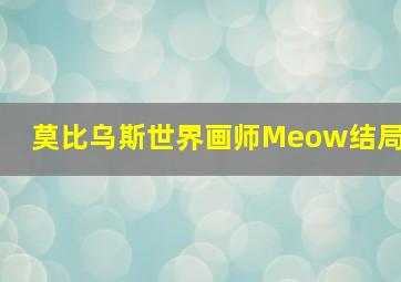 莫比乌斯世界画师Meow结局