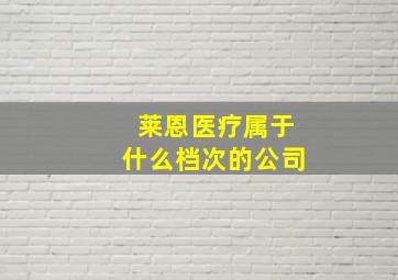 莱恩医疗属于什么档次的公司