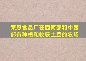 莱恩食品厂在西南部和中西部有种植和收获土豆的农场