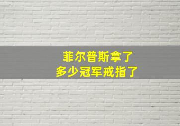 菲尔普斯拿了多少冠军戒指了