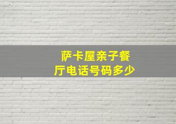 萨卡屋亲子餐厅电话号码多少