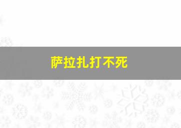 萨拉扎打不死