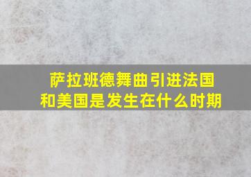 萨拉班德舞曲引进法国和美国是发生在什么时期