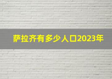 萨拉齐有多少人口2023年