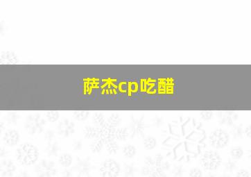 萨杰cp吃醋