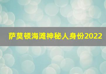 萨莫顿海滩神秘人身份2022