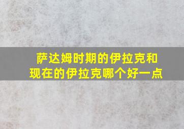 萨达姆时期的伊拉克和现在的伊拉克哪个好一点