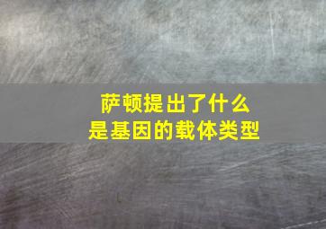 萨顿提出了什么是基因的载体类型