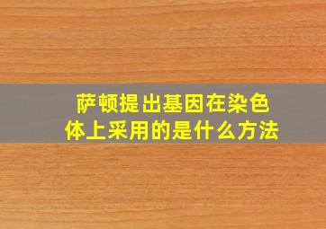 萨顿提出基因在染色体上采用的是什么方法