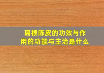 葛根陈皮的功效与作用的功能与主治是什么