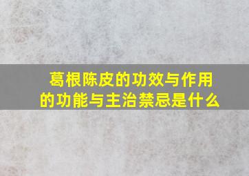 葛根陈皮的功效与作用的功能与主治禁忌是什么