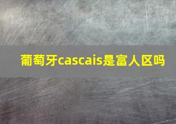 葡萄牙cascais是富人区吗