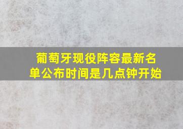 葡萄牙现役阵容最新名单公布时间是几点钟开始